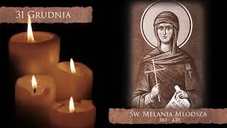 Skarby Kościoła 31 grudnia | św. Melania Młodsza