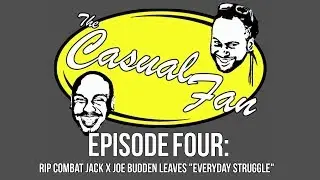 The Casual Fan Episode 4: RIP Combat Jack x Joe Budden Leaves 