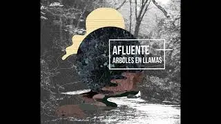 ARBOLES EN LLAMAS - AFLUENTE (FULL ALBUM)