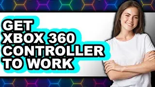 How to Get Xbox 360 Controller to Work (full Guide)
