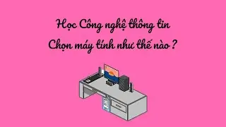 Q&A - Lựa chọn máy tính ngành Công nghệ thông tin