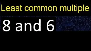 LCM of 8 and 6 . least common multiple, step by step answer