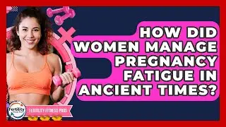 How Did Women Manage Pregnancy Fatigue In Ancient Times? - Fertility Fitness Pro