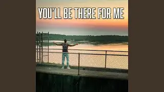 You'll Be There for Me