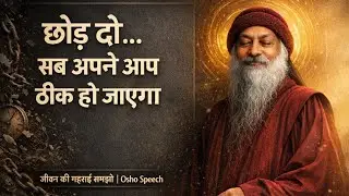 Osho - छोड़ दो सब, अपने आप ठीक हो जाएगा | जीवन की गहराई समझो | Osho speech in hindi
