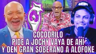 COCODRILO PIDE GRAN SOBERANO PARA ALOFOKE Y PIDE A JOCHY 