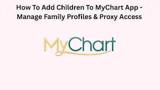 How To Add Children To MyChart App - Manage Family Profiles & Proxy Access