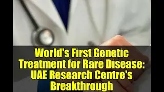 World's First Genetic Treatment for Rare Disease: UAE Research Centre's Breakthrough