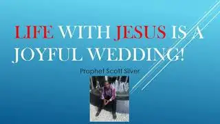 Life with Jesus is a Joyful Wedding| Prophet Scott Silver