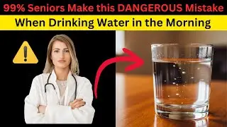 5 Dangerous Water-Drinking Mistakes SENIORS MAKE Every Morning
