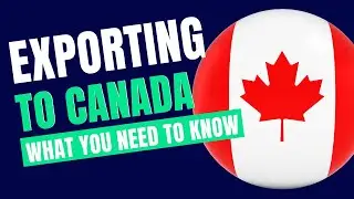 Exporting to Canada: What You Need to Know