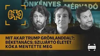 Mit akar Trump Grönlanddal?; Béketanács; Szijjártó életét Kóka mentette meg | Önkényes Mérvadó #1142