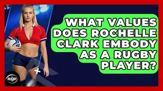 What Values Does Rochelle Clark Embody As A Rugby Player? - The Rugby Pros