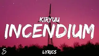kiryuu - incendium (Lyrics)