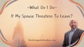 What Do I Do If My Spouse Threatens To Leave?