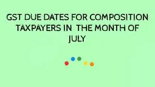 COMPOSITION TAXPAYER GST-04 & CMP-08 DUE DATES IN THE MONTH OF JULY 2021
