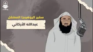 سفير الروهينجا المعتقل عبدالله الأركاني | بودكاست المعتقلين