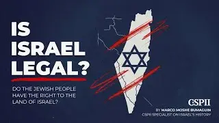 Is Israel Legal? Do the Jewish People Have the Right to the Land of Israel?