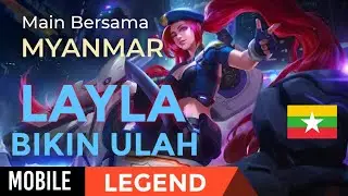 Main Mobile Legend bersama Myanmar || Layla Bikin Heboh