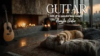 Sleep Acoustic Guitar for Deep Relaxation ~ Cozy Winter Night & Fireplace Ambience