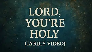 Lord, You're Holy (Lyrics Video)