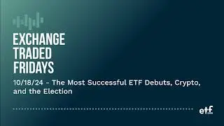 Exchange Traded Fridays | 10/18/24 - The Most Successful ETF Debuts, Crypto, and the Election