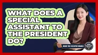 What Does A Special Assistant To The President Do? - Inside the Executive Branch