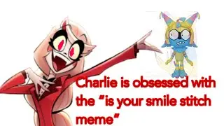 Charlie is obsessed with the &ldquo;is your smile stitch meme&rdquo; (multi fandom au)