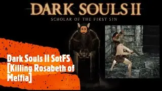 Dark Souls II SotFS [Killing Rosabeth of Melfia]