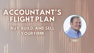 Accountant's Flight Plan: Buy, Build and Sell Your Firm, with Brannon Poe