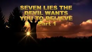 Seven lies the devil wants you to believe part 1: Church of Christ sermon