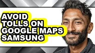 How to Avoid Tolls on Google Maps Samsung - Full Guide