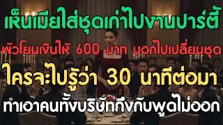 เมียใส่ชุดเก่าไปงานผัวโยน 400 ให้เปลี่ยน 30 นาทีต่อมาอึ้งทั้งบริษัท