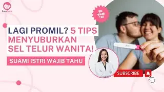 Lagi Promil? 5 Tips Menyuburkan Sel Telur &  Membesarkan Sel Telur  Wanita Agar Cepat Hamil!