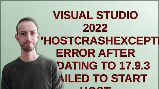 Visual Studio 2022 'HostCrashException' error after updating to 17.9.3 : Failed to start host 'do...