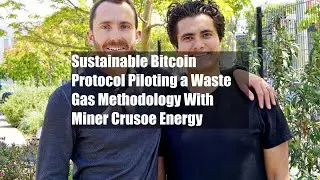 Sustainable Bitcoin Protocol Piloting a Waste Gas Methodology With Miner Crusoe Energy