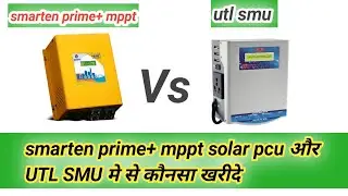 smarten prime+ mppt solar pcu और UTL SMU मे से कौनसा खरीदे | Smarten Prime+ mppt vs utl smu