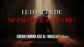 Le danger de ne pas prier à l’heure ! Cheikh ‘Azīz Ibn Farhān Al ‘Anazi حفظه الله