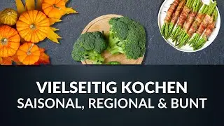 Saisonal, regional und dennoch bunt und vielseitig Kochen?