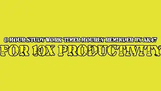 8 HOUR STUDY WORK TIMER HOURLY REMINDER BY AK47 FOR 10X PRODUCTIVITY