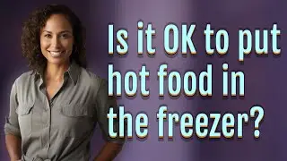 Is it OK to put hot food in the freezer?