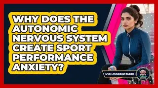 Why Does The Autonomic Nervous System Create Sport Performance Anxiety? - Sport Psychology Insights