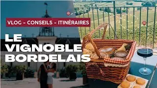Le VIGNOBLE BORDELAIS : vlog, conseils, itin&eacute;raire