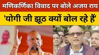Manikarnika Ghat Demolition: Ajay Rai का CM Yogi पर हमला, कहा- वो झूठ क्यों बोल रहे हैं | UP News 