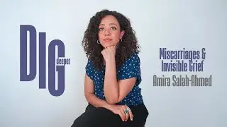 Dig Deeper E13 | Miscarriages & Invisible Grief with Amira Salah-Ahmed | Womena