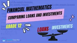 COMPARING INVESTMENTS AND LOANS (GRADE 12 FINANCIAL MATHEMATICS)