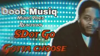 Sdot Go - Gotta Choose (reaction)