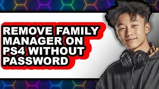 How to Remove Family Manager on Ps4 Without Password (updated)