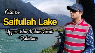 Saif ullah Lake | Upper Ushu valley Kalam | KPK Pakistan