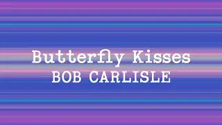 Bob Carlisle - Butterfly Kisses (Lyrics)